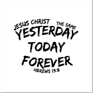 JESUS CHRIST THE SAME YESTERDAY TODAY FOREVER Posters and Art